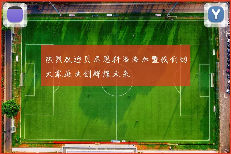 热烈欢迎贝尼恩科洛洛加盟我们的大家庭共创辉煌未来