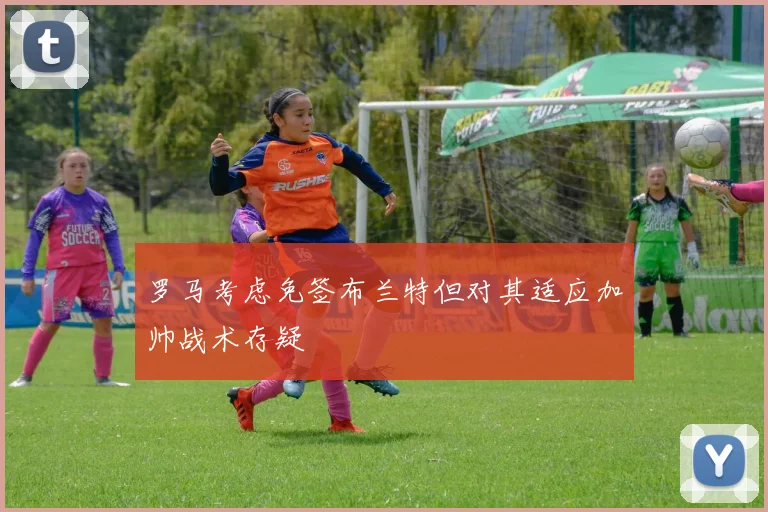 罗马考虑免签布兰特但对其适应加帅战术存疑