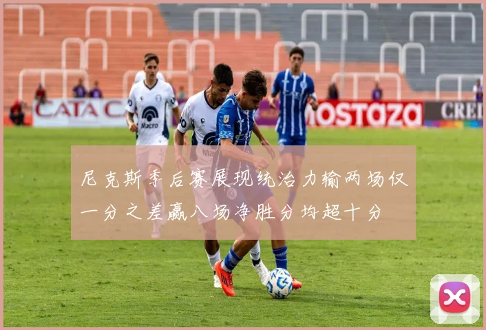 尼克斯季后赛展现统治力输两场仅一分之差赢八场净胜分均超十分