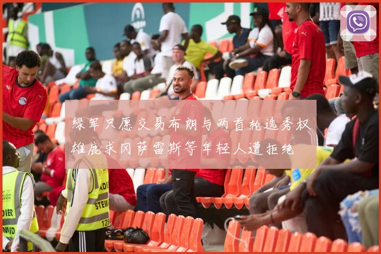 绿军只愿交易布朗与两首轮选秀权雄鹿求冈萨雷斯等年轻人遭拒绝
